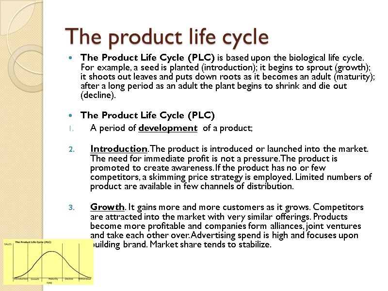 The Product Life Cycle (PLC) is based upon the biological life cycle. For example,